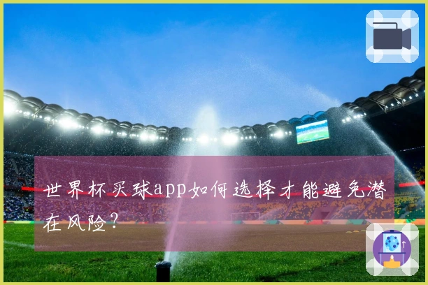 世界杯买球app如何选择才能避免潜在风险？