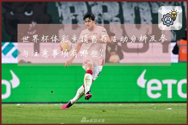 世界杯体彩竞猜首存活动分析及参与注意事项有哪些？